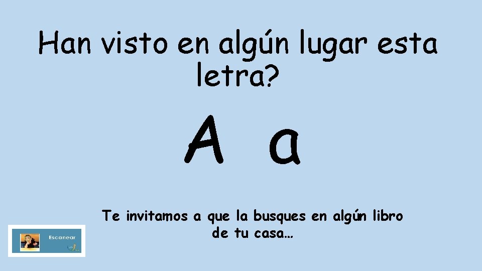 Han visto en algún lugar esta letra? A a Te invitamos a que la