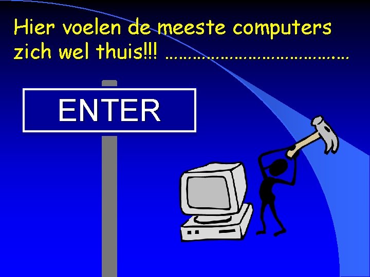 Hier voelen de meeste computers zich wel thuis!!! ………………. … ENTER 