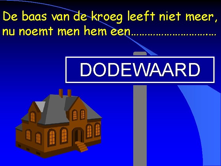 De baas van de kroeg leeft niet meer, nu noemt men hem een……………. …