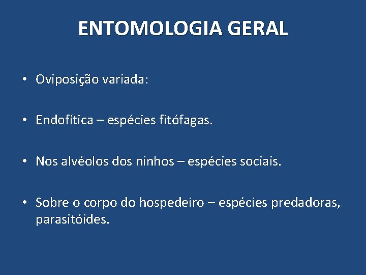 ENTOMOLOGIA GERAL • Oviposição variada: • Endofítica – espécies fitófagas. • Nos alvéolos dos ENTOMOLOGIA GERAL • Oviposição variada: • Endofítica – espécies fitófagas. • Nos alvéolos dos