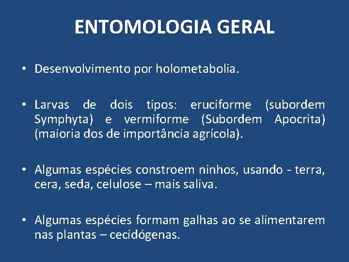 ENTOMOLOGIA GERAL • Desenvolvimento por holometabolia. • Larvas de dois tipos: eruciforme (subordem Symphyta) ENTOMOLOGIA GERAL • Desenvolvimento por holometabolia. • Larvas de dois tipos: eruciforme (subordem Symphyta)