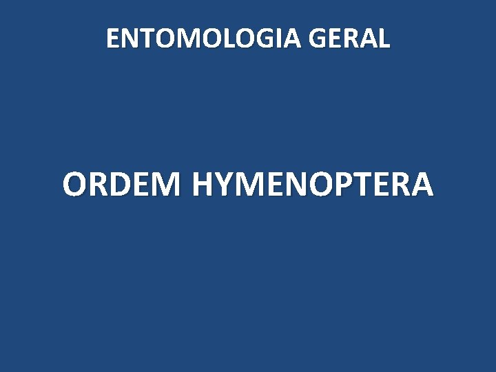 ENTOMOLOGIA GERAL ORDEM HYMENOPTERA ENTOMOLOGIA GERAL ORDEM HYMENOPTERA