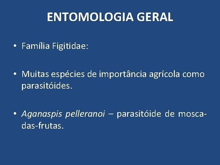 ENTOMOLOGIA GERAL • Família Figitidae: • Muitas espécies de importância agrícola como parasitóides. • ENTOMOLOGIA GERAL • Família Figitidae: • Muitas espécies de importância agrícola como parasitóides. •