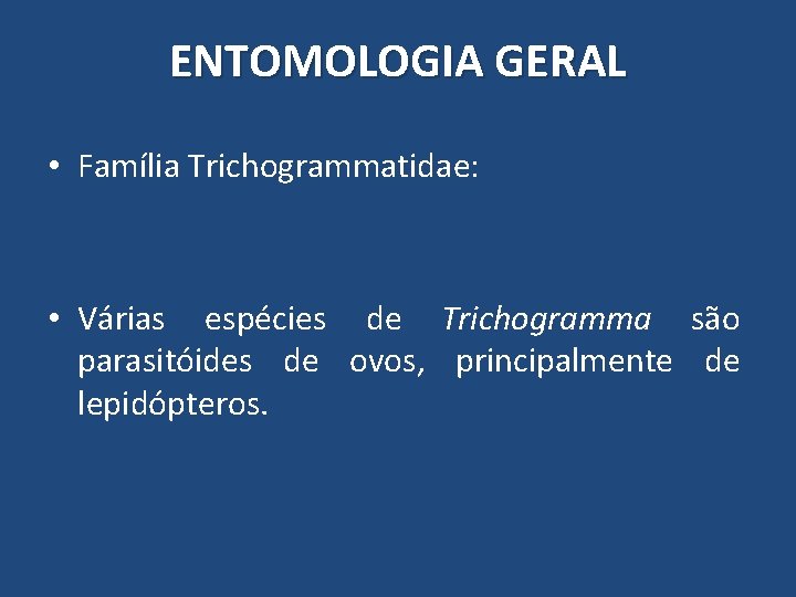 ENTOMOLOGIA GERAL • Família Trichogrammatidae: • Várias espécies de Trichogramma são parasitóides de ovos, ENTOMOLOGIA GERAL • Família Trichogrammatidae: • Várias espécies de Trichogramma são parasitóides de ovos,
