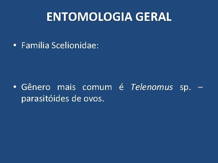 ENTOMOLOGIA GERAL • Familia Scelionidae: • Gênero mais comum é Telenomus sp. – parasitóides ENTOMOLOGIA GERAL • Familia Scelionidae: • Gênero mais comum é Telenomus sp. – parasitóides