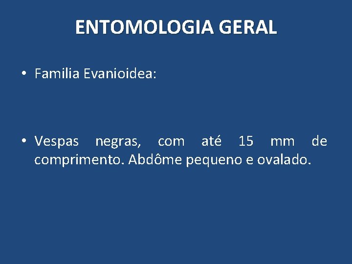 ENTOMOLOGIA GERAL • Familia Evanioidea: • Vespas negras, com até 15 mm de comprimento. ENTOMOLOGIA GERAL • Familia Evanioidea: • Vespas negras, com até 15 mm de comprimento.