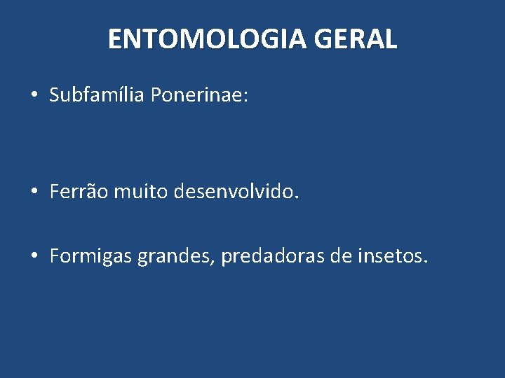 ENTOMOLOGIA GERAL • Subfamília Ponerinae: • Ferrão muito desenvolvido. • Formigas grandes, predadoras de ENTOMOLOGIA GERAL • Subfamília Ponerinae: • Ferrão muito desenvolvido. • Formigas grandes, predadoras de