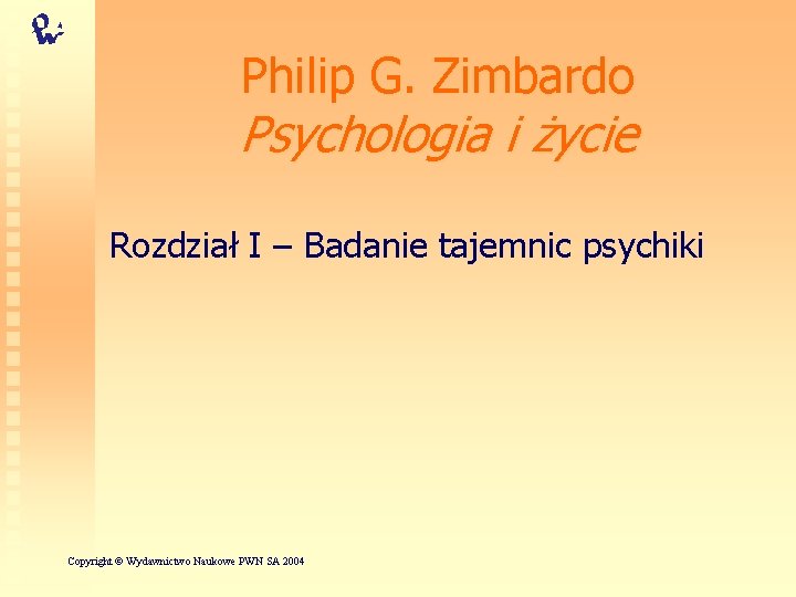 Philip G. Zimbardo Psychologia i życie Rozdział I – Badanie tajemnic psychiki Copyright ©