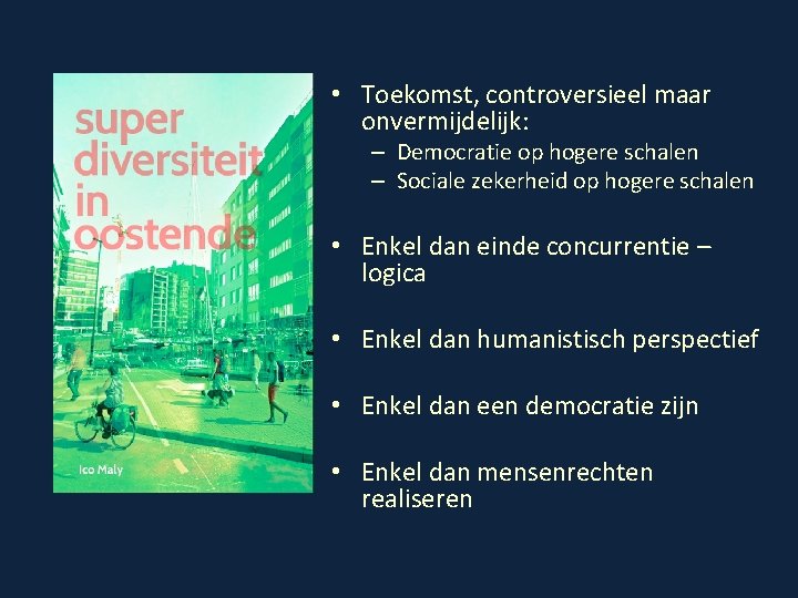  • Toekomst, controversieel maar onvermijdelijk: – Democratie op hogere schalen – Sociale zekerheid