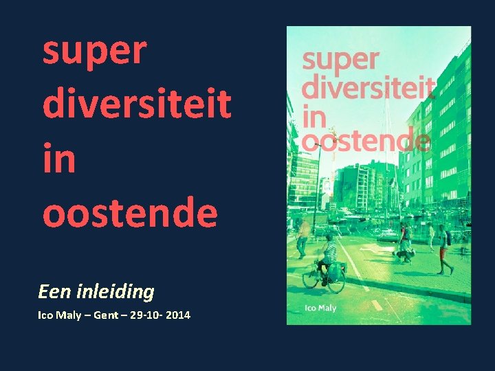 super diversiteit in oostende Een inleiding Ico Maly – Gent – 29 -10 -