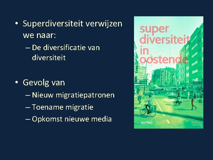  • Superdiversiteit verwijzen we naar: – De diversificatie van diversiteit • Gevolg van