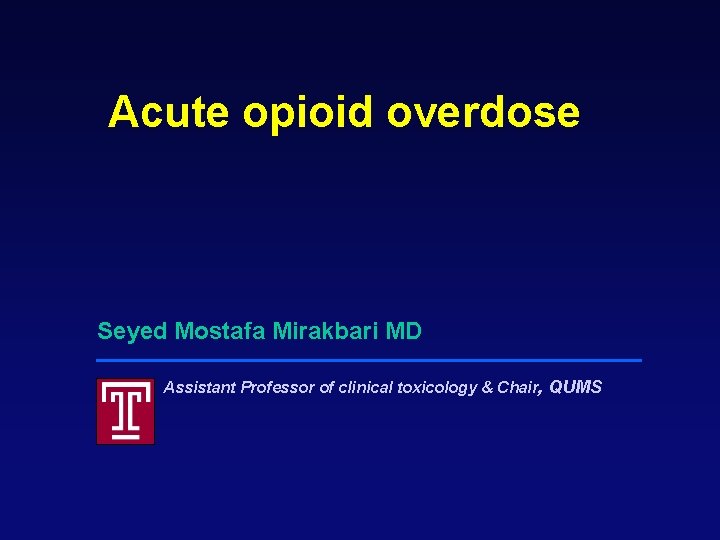 Acute opioid overdose Seyed Mostafa Mirakbari MD Assistant Professor of clinical toxicology & Chair,