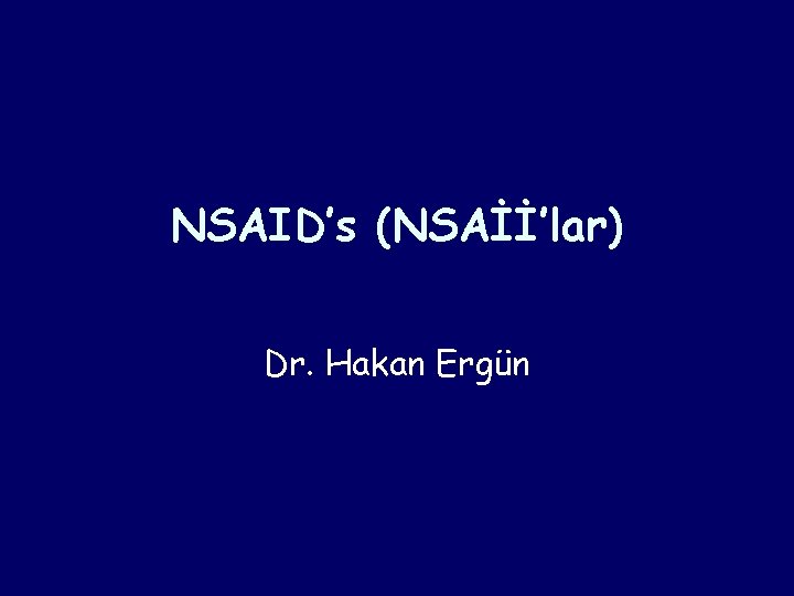 NSAID’s (NSAİİ’lar) Dr. Hakan Ergün NSAID’s (NSAİİ’lar) Dr. Hakan Ergün