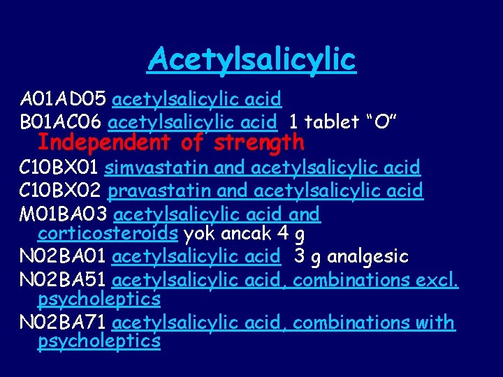 Acetylsalicylic A 01 AD 05 acetylsalicylic acid B 01 AC 06 acetylsalicylic acid 1 Acetylsalicylic A 01 AD 05 acetylsalicylic acid B 01 AC 06 acetylsalicylic acid 1