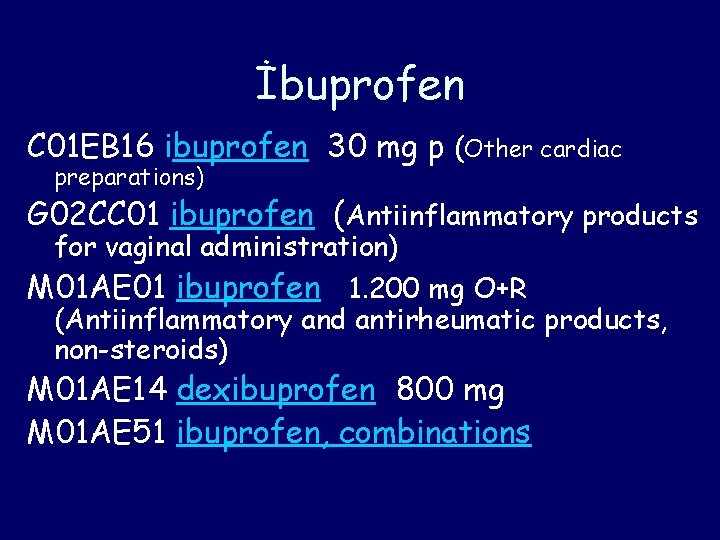 İbuprofen C 01 EB 16 ibuprofen 30 mg p (Other cardiac preparations) G 02 İbuprofen C 01 EB 16 ibuprofen 30 mg p (Other cardiac preparations) G 02