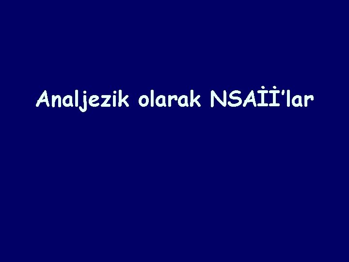 Analjezik olarak NSAİİ’lar Analjezik olarak NSAİİ’lar