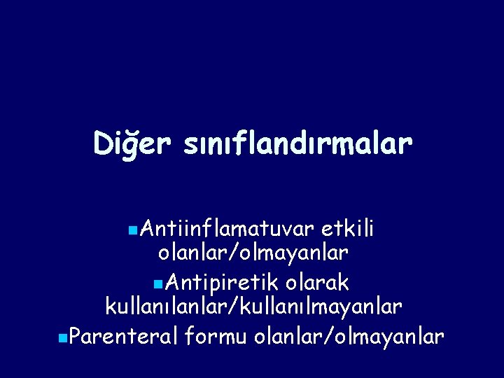 Diğer sınıflandırmalar n. Antiinflamatuvar etkili olanlar/olmayanlar n. Antipiretik olarak kullanılanlar/kullanılmayanlar n. Parenteral formu olanlar/olmayanlar Diğer sınıflandırmalar n. Antiinflamatuvar etkili olanlar/olmayanlar n. Antipiretik olarak kullanılanlar/kullanılmayanlar n. Parenteral formu olanlar/olmayanlar