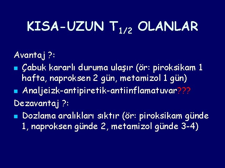 KISA-UZUN T 1/2 OLANLAR Avantaj ? : n Çabuk kararlı duruma ulaşır (ör: piroksikam KISA-UZUN T 1/2 OLANLAR Avantaj ? : n Çabuk kararlı duruma ulaşır (ör: piroksikam