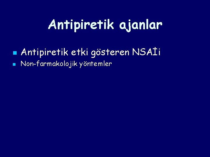 Antipiretik ajanlar n Antipiretik etki gösteren NSAİi n Non-farmakolojik yöntemler Antipiretik ajanlar n Antipiretik etki gösteren NSAİi n Non-farmakolojik yöntemler