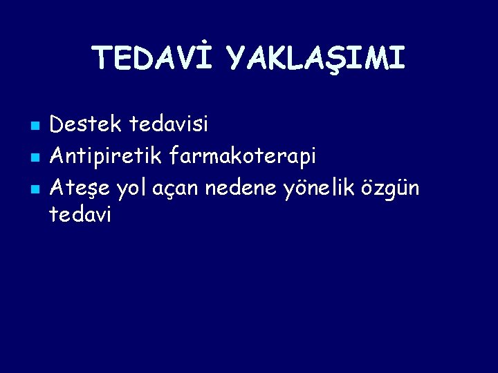 TEDAVİ YAKLAŞIMI n n n Destek tedavisi Antipiretik farmakoterapi Ateşe yol açan nedene yönelik TEDAVİ YAKLAŞIMI n n n Destek tedavisi Antipiretik farmakoterapi Ateşe yol açan nedene yönelik