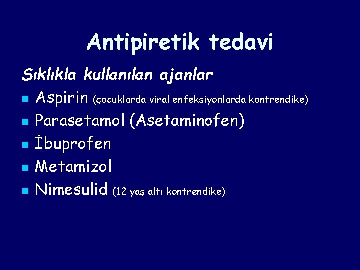 Antipiretik tedavi Sıklıkla kullanılan ajanlar n Aspirin (çocuklarda viral enfeksiyonlarda kontrendike) n Parasetamol (Asetaminofen) Antipiretik tedavi Sıklıkla kullanılan ajanlar n Aspirin (çocuklarda viral enfeksiyonlarda kontrendike) n Parasetamol (Asetaminofen)
