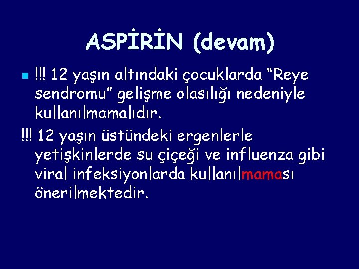 ASPİRİN (devam) !!! 12 yaşın altındaki çocuklarda “Reye sendromu” gelişme olasılığı nedeniyle kullanılmamalıdır. !!! ASPİRİN (devam) !!! 12 yaşın altındaki çocuklarda “Reye sendromu” gelişme olasılığı nedeniyle kullanılmamalıdır. !!!