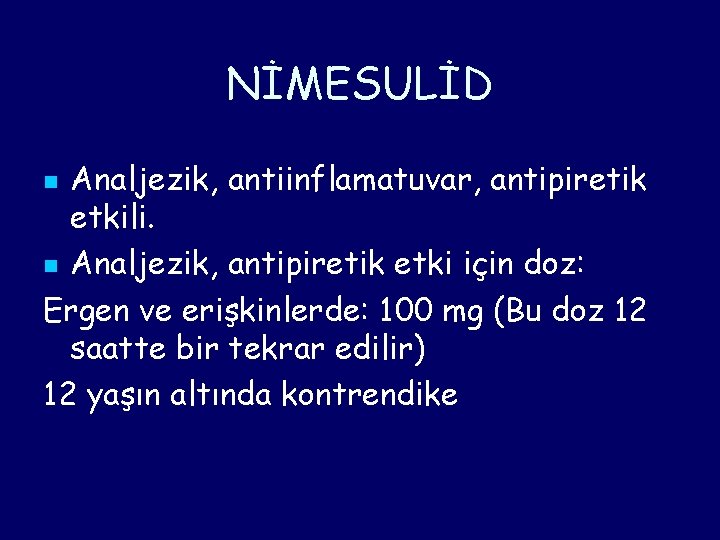 NİMESULİD Analjezik, antiinflamatuvar, antipiretik etkili. n Analjezik, antipiretik etki için doz: Ergen ve erişkinlerde: NİMESULİD Analjezik, antiinflamatuvar, antipiretik etkili. n Analjezik, antipiretik etki için doz: Ergen ve erişkinlerde: