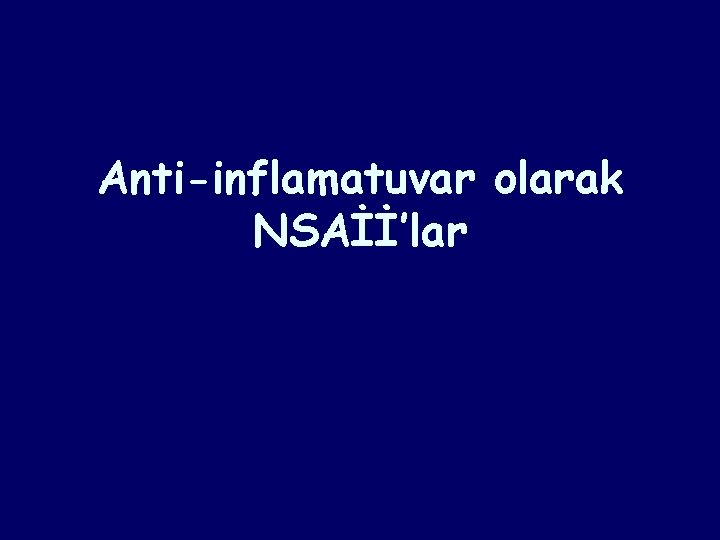 Anti-inflamatuvar olarak NSAİİ’lar Anti-inflamatuvar olarak NSAİİ’lar
