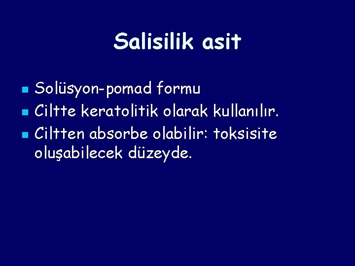 Salisilik asit n n n Solüsyon-pomad formu Ciltte keratolitik olarak kullanılır. Ciltten absorbe olabilir: Salisilik asit n n n Solüsyon-pomad formu Ciltte keratolitik olarak kullanılır. Ciltten absorbe olabilir: