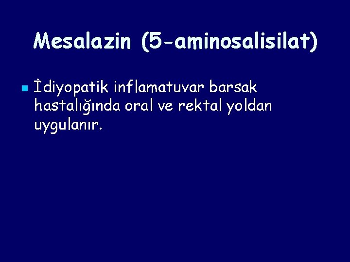 Mesalazin (5 -aminosalisilat) n İdiyopatik inflamatuvar barsak hastalığında oral ve rektal yoldan uygulanır. Mesalazin (5 -aminosalisilat) n İdiyopatik inflamatuvar barsak hastalığında oral ve rektal yoldan uygulanır.