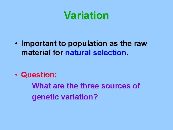 Variation • Important to population as the raw material for natural selection. • Question: