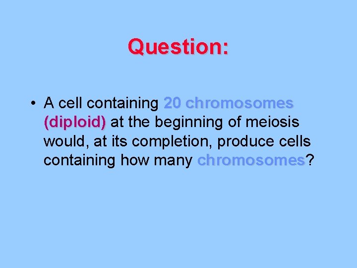 Question: • A cell containing 20 chromosomes (diploid) at the beginning of meiosis would,