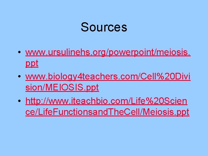 Sources • www. ursulinehs. org/powerpoint/meiosis. ppt • www. biology 4 teachers. com/Cell%20 Divi sion/MEIOSIS.