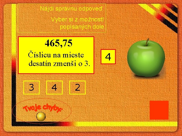 Nájdi správnu odpoveď. Vyber si z možností popísaných dole. 465, 75 Číslicu na mieste