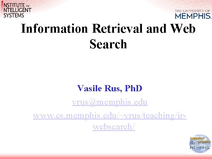 Information Retrieval and Web Search Vasile Rus, Ph. D vrus@memphis. edu www. cs. memphis.