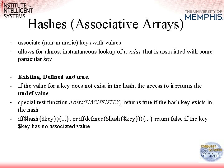 Hashes (Associative Arrays) - associate (non-numeric) keys with values - allows for almost instantaneous