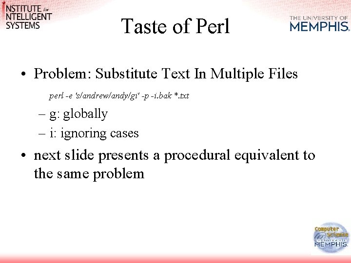 Taste of Perl • Problem: Substitute Text In Multiple Files perl -e 's/andrew/andy/gi' -p