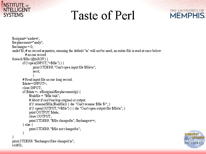 Taste of Perl $original=‘andrew'; $replacement=“andy"; $nchanges = 0; undef $/; # no record separator,