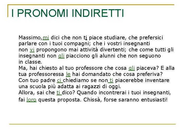 I PRONOMI INDIRETTI Massimo, mi dici che non ti piace studiare, che prefersici parlare I PRONOMI INDIRETTI Massimo, mi dici che non ti piace studiare, che prefersici parlare