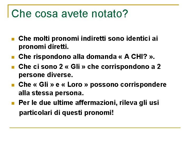 Che cosa avete notato? Che molti pronomi indiretti sono identici ai pronomi diretti. Che Che cosa avete notato? Che molti pronomi indiretti sono identici ai pronomi diretti. Che
