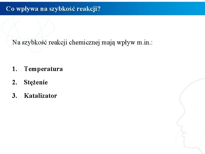 Co wpływa na szybkość reakcji? Na szybkość reakcji chemicznej mają wpływ m. in. :