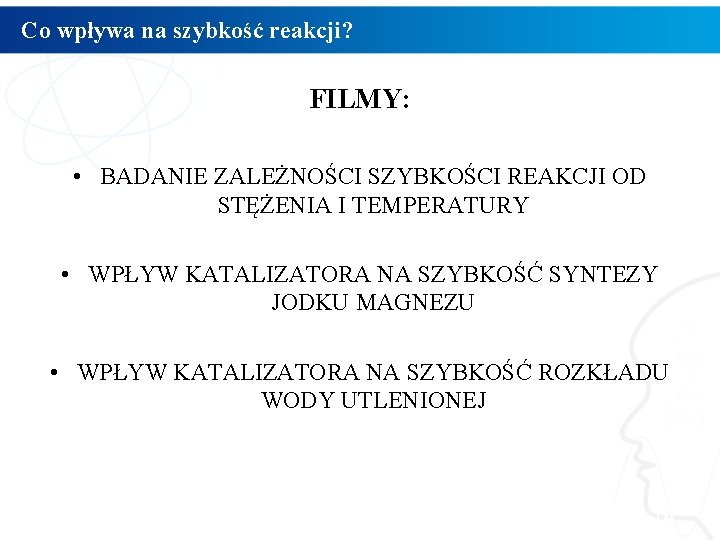 Co wpływa na szybkość reakcji? FILMY: • BADANIE ZALEŻNOŚCI SZYBKOŚCI REAKCJI OD STĘŻENIA I