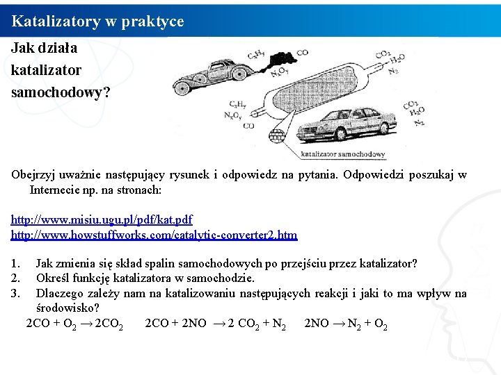 Katalizatory w praktyce Jak działa katalizator samochodowy? Obejrzyj uważnie następujący rysunek i odpowiedz na Katalizatory w praktyce Jak działa katalizator samochodowy? Obejrzyj uważnie następujący rysunek i odpowiedz na
