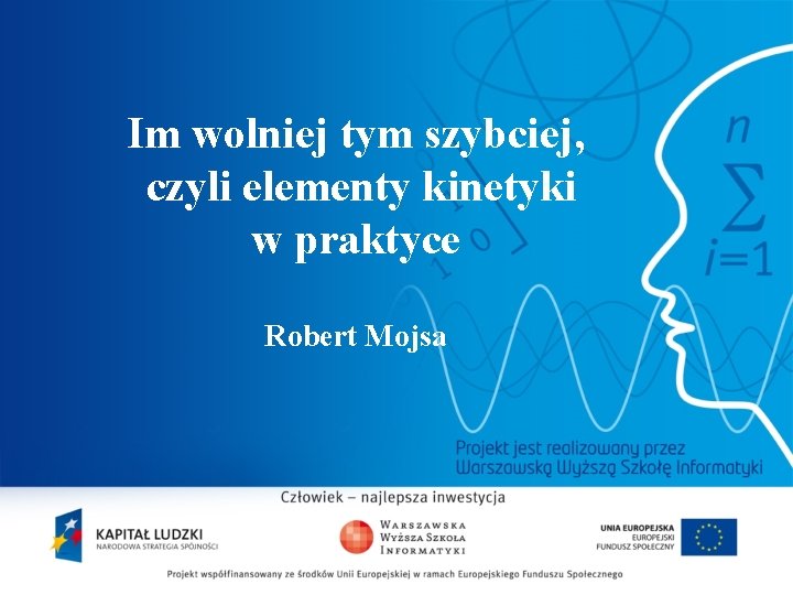 Im wolniej tym szybciej, czyli elementy kinetyki w praktyce Robert Mojsa 2 