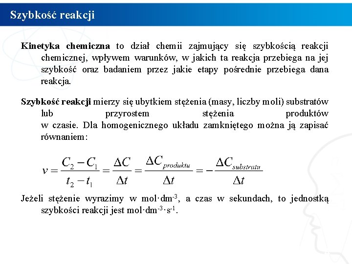 Szybkość reakcji Kinetyka chemiczna to dział chemii zajmujący się szybkością reakcji chemicznej, wpływem warunków,