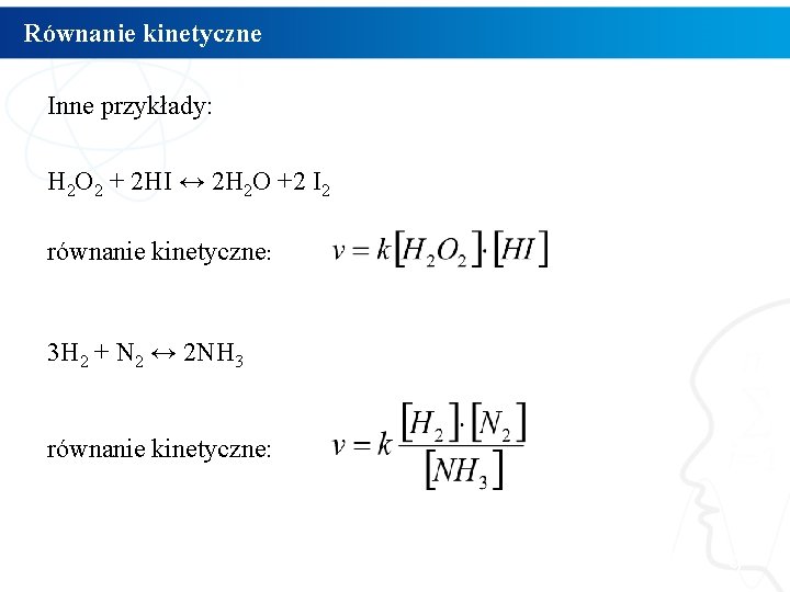 Równanie kinetyczne Inne przykłady: H 2 O 2 + 2 HI ↔ 2 H