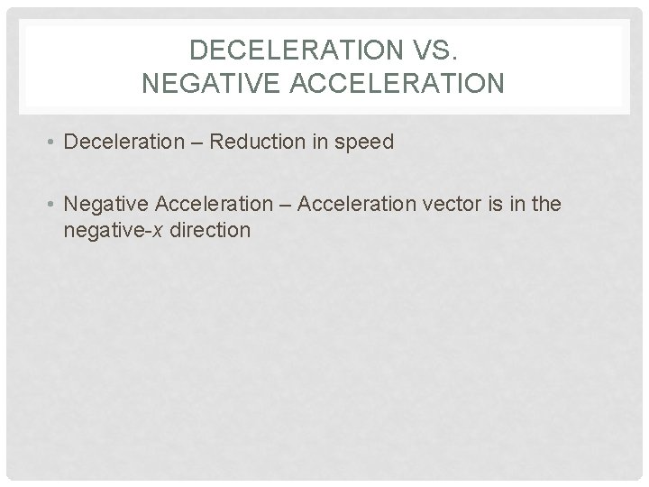 DECELERATION VS. NEGATIVE ACCELERATION • Deceleration – Reduction in speed • Negative Acceleration –
