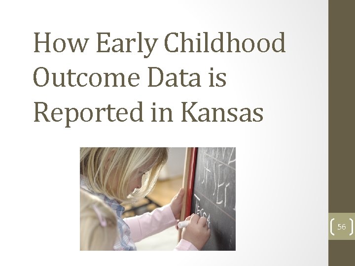 How Early Childhood Outcome Data is Reported in Kansas 56 