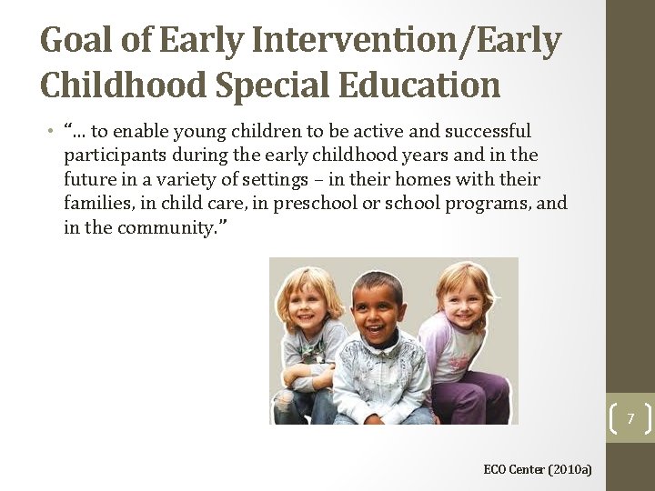 Goal of Early Intervention/Early Childhood Special Education • “… to enable young children to