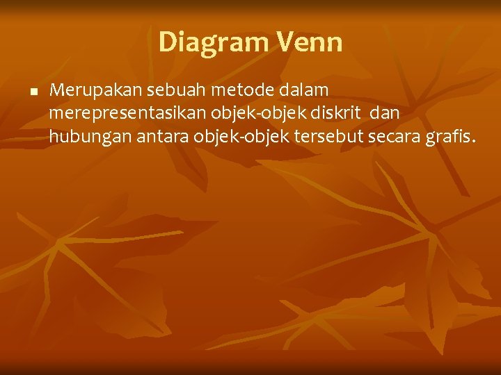 Diagram Venn n Merupakan sebuah metode dalam merepresentasikan objek-objek diskrit dan hubungan antara objek-objek